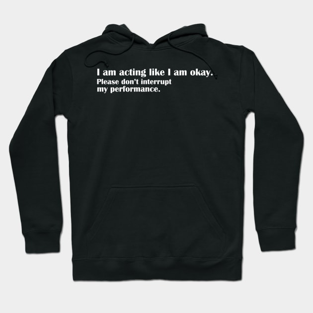 I am acting like I am okay Hoodie by Horisondesignz